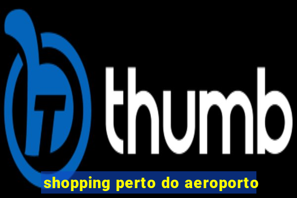 shopping perto do aeroporto